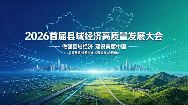 2026 首届县域经济高质量发展大会筹备启动 打造国家级县域发展高端平台
